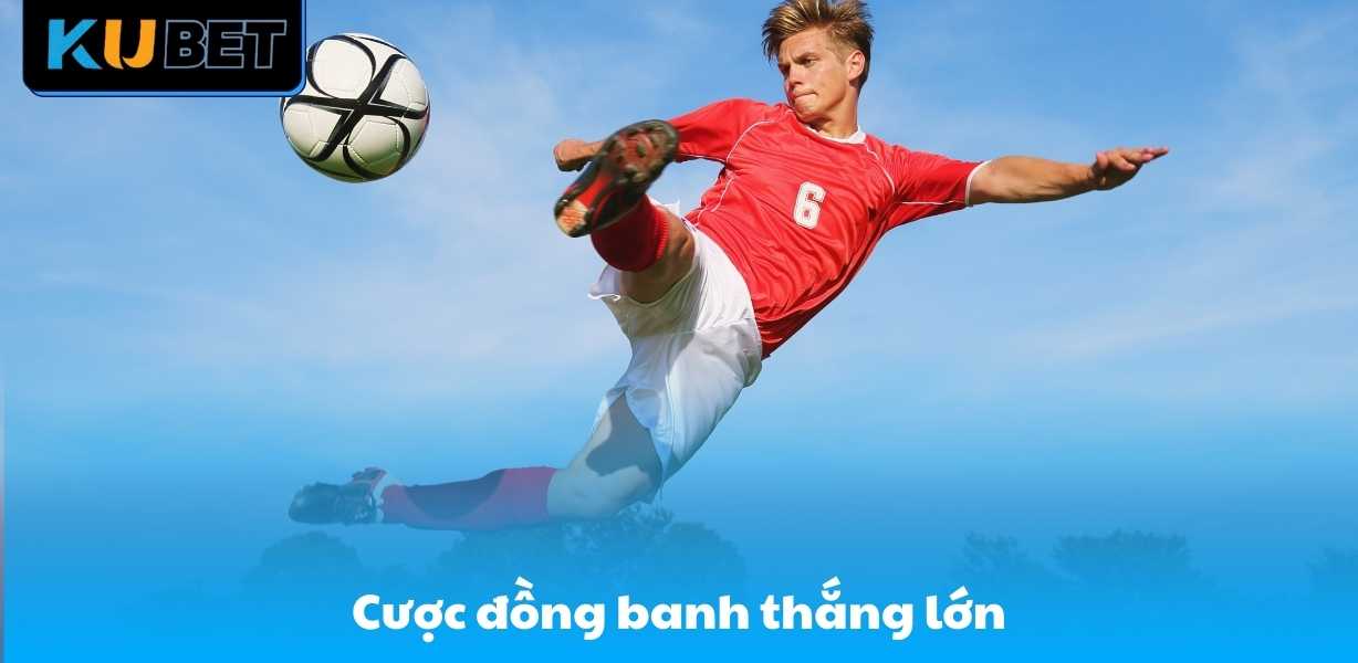 Cược đồng banh thắng lớn