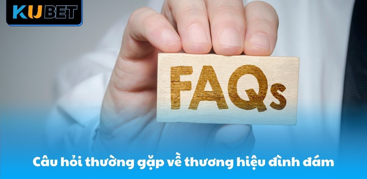 Câu hỏi thường gặp về thương hiệu đình đám